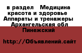  в раздел : Медицина, красота и здоровье » Аппараты и тренажеры . Архангельская обл.,Пинежский 